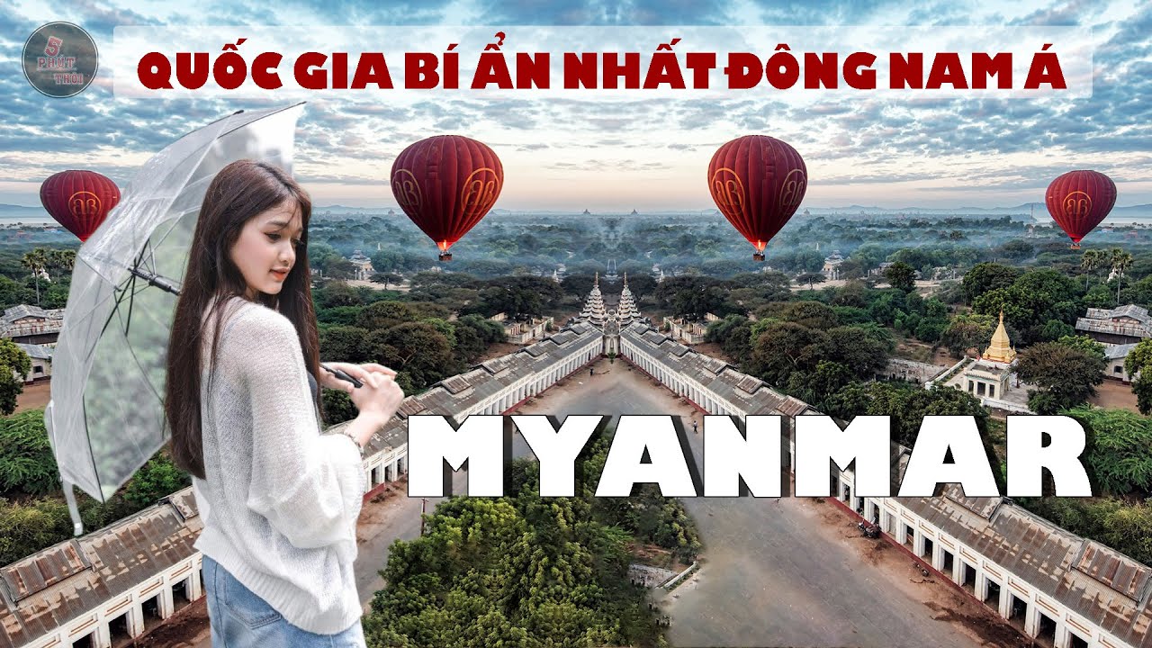 MYANMAR - V&Ugrave;NG ĐẤT B&Iacute; ẨN NHẤT Đ&Ocirc;NG NAM &Aacute;, NHƯNG RẤT NHIỀU ĐIỀU TH&Uacute; VỊ