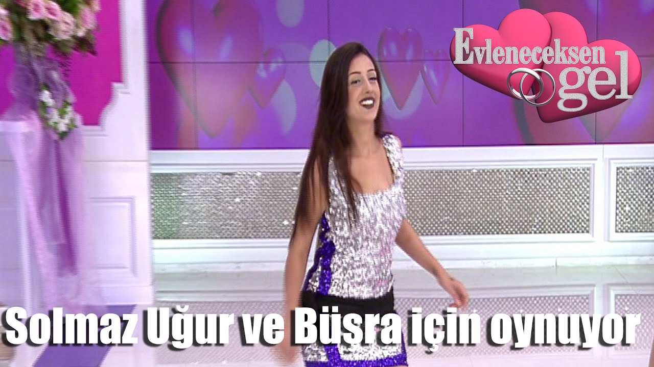 Evleneceksen Gel - Solmaz Uğur ve B&uuml;şra İ&ccedil;in Oynuyor