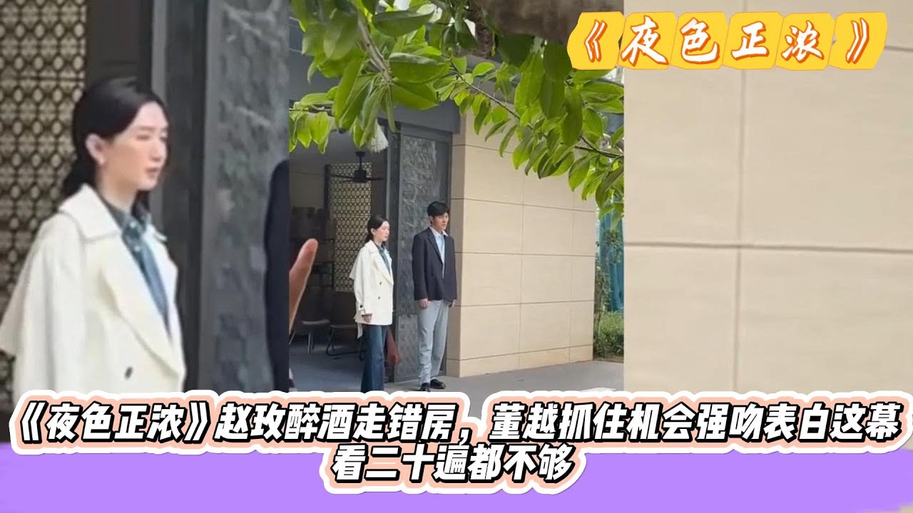 《夜色正浓》赵玫醉酒走错房，董越抓住机会强吻表白这幕，看二十遍都不够 。#江疏影#佟大为#张超#蓝盈莹#阚清子#袁文康#张兆辉