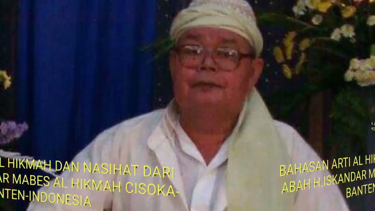 Sebuah NASIHAT dari GUBES MABES AL-HIKMAH CISOKA ABAH H.ISKANDAR