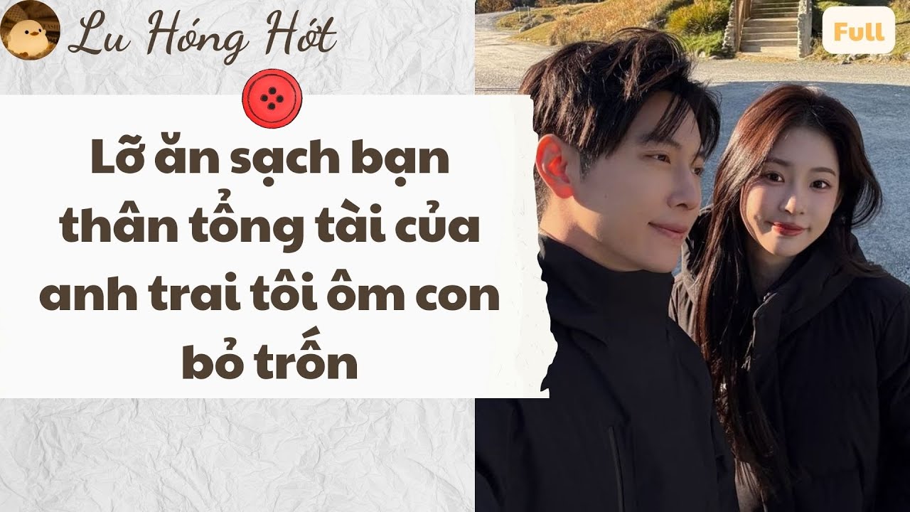 TRUYỆN AUDIO | LỠ ĂN SẠCH BẠN THÂN TỔNG TÀI CỦA ANH TRAI TÔI ÔM CON BỎ TRỐN #truyenaudio #audio