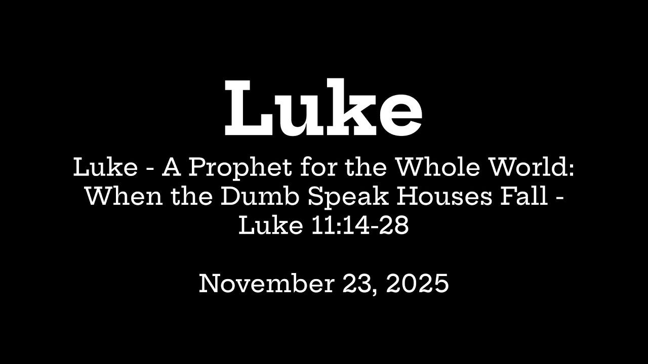 Luke - A Prophet for the Whole World: When the Dumb Speak Houses Fall - Luke 11:14-28