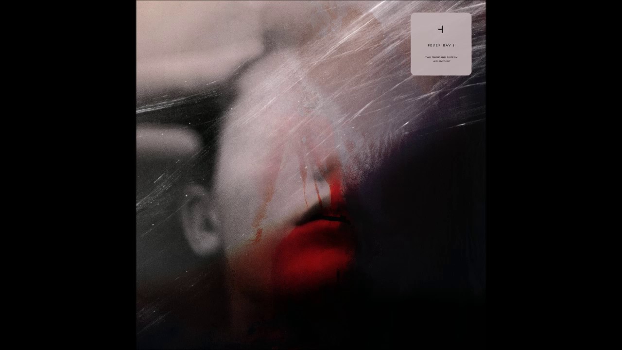 How To Disappear Completely - Fever Ray II (2016)