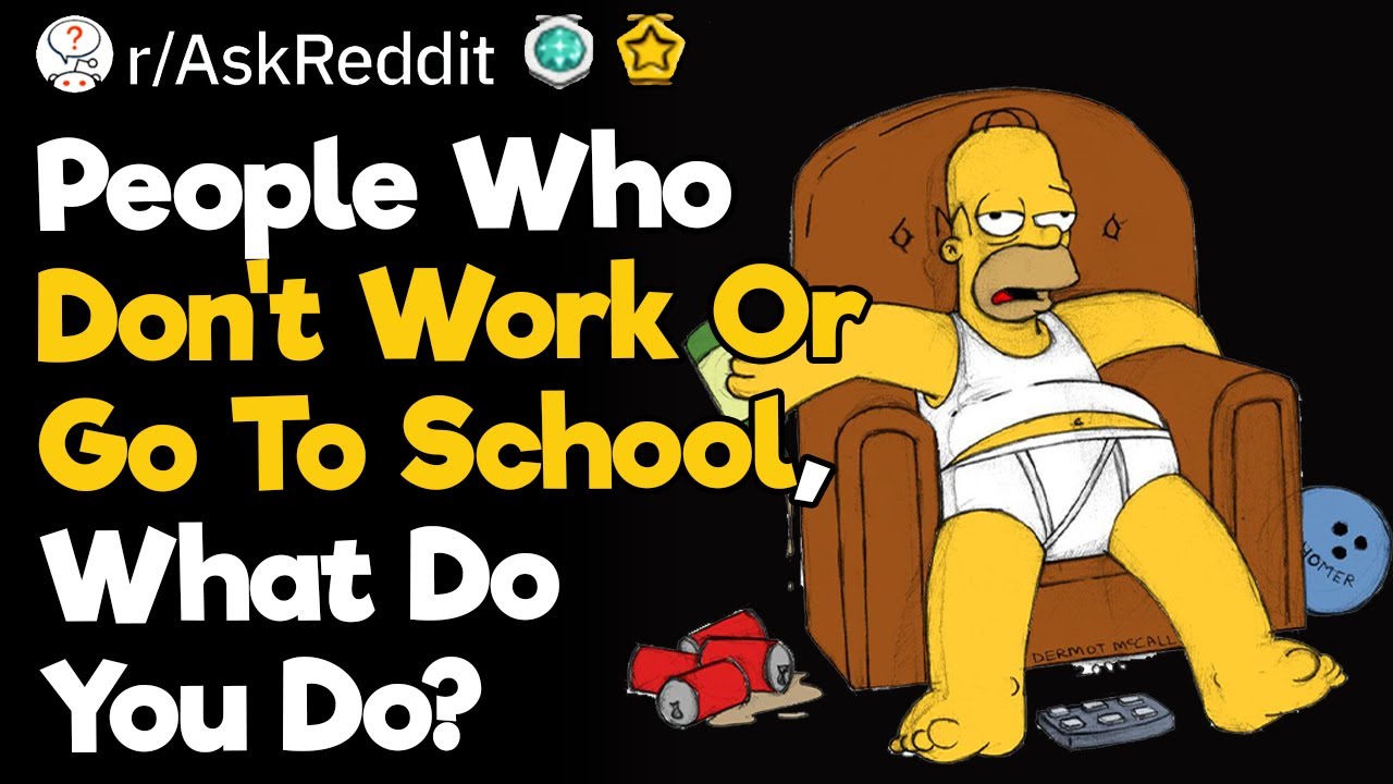 People Who Don't Work Or Go To School, What Do You Do?