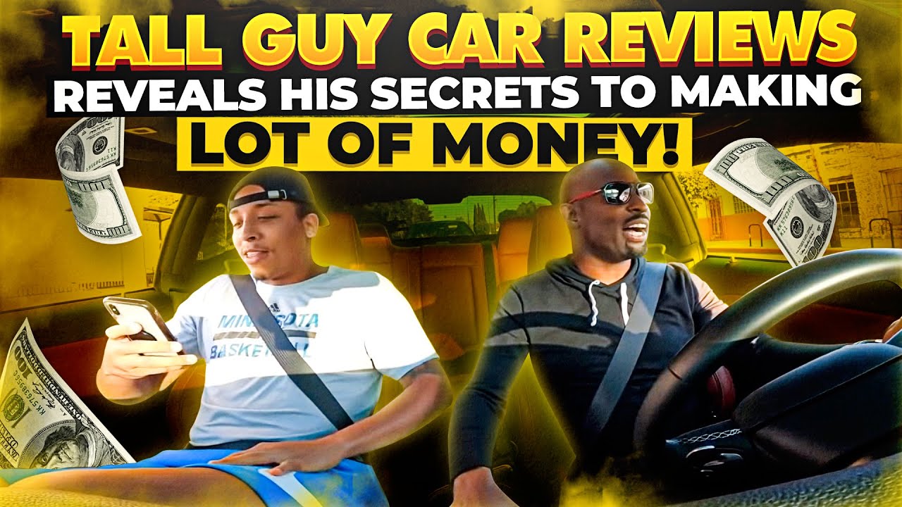 @TallGuyCarReviews reveals his secrets to making LOT OF MONEY!