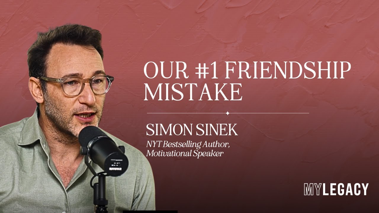 Simon Sinek: Our #1 Friendship Mistake