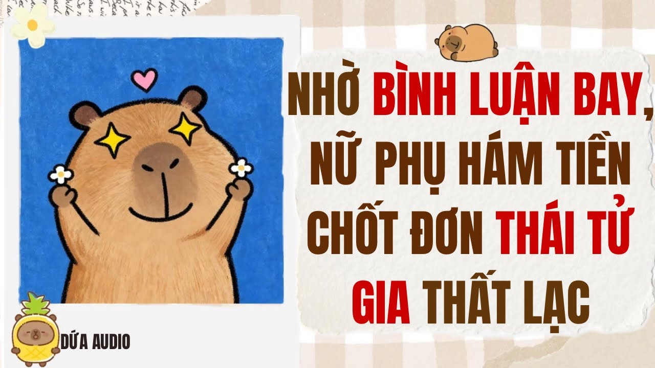 [Truyện Audio] Nhờ Bình Luận Bay, Nữ Phụ Hám Tiền Chốt Đơn Thái Tử Gia Thất Lạc | Dứa Audio