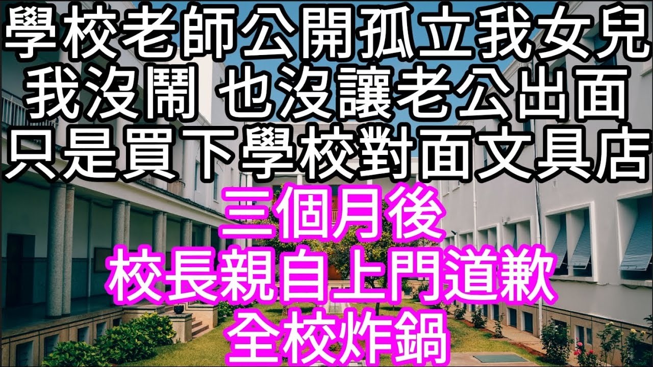 學校老師公開孤立我女兒我没讓老公去學校大鬧悄悄買下學校對面文具店 三個月後 校長親自上門道歉 全校炸鍋#心書時光 #為人處事 #生活經驗 #情感故事 #唯美频道 #爽文
