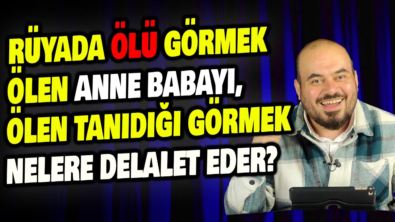 Rüyada Ölmüş Birini Görmek, Rüyada Ölmüş Babasını Görmek, Rüyada Öldüğünü Görmek, Rüyada Ölü Görmek