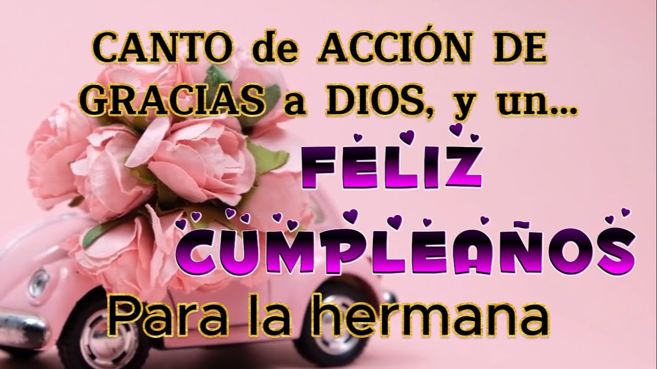 FELIZ CUMPLEAÑOS (ALABANZA) ACCIÓN DE GRACIAS, para AGRADECER LA VIDA DE LA HERMANA EN CRISTO.