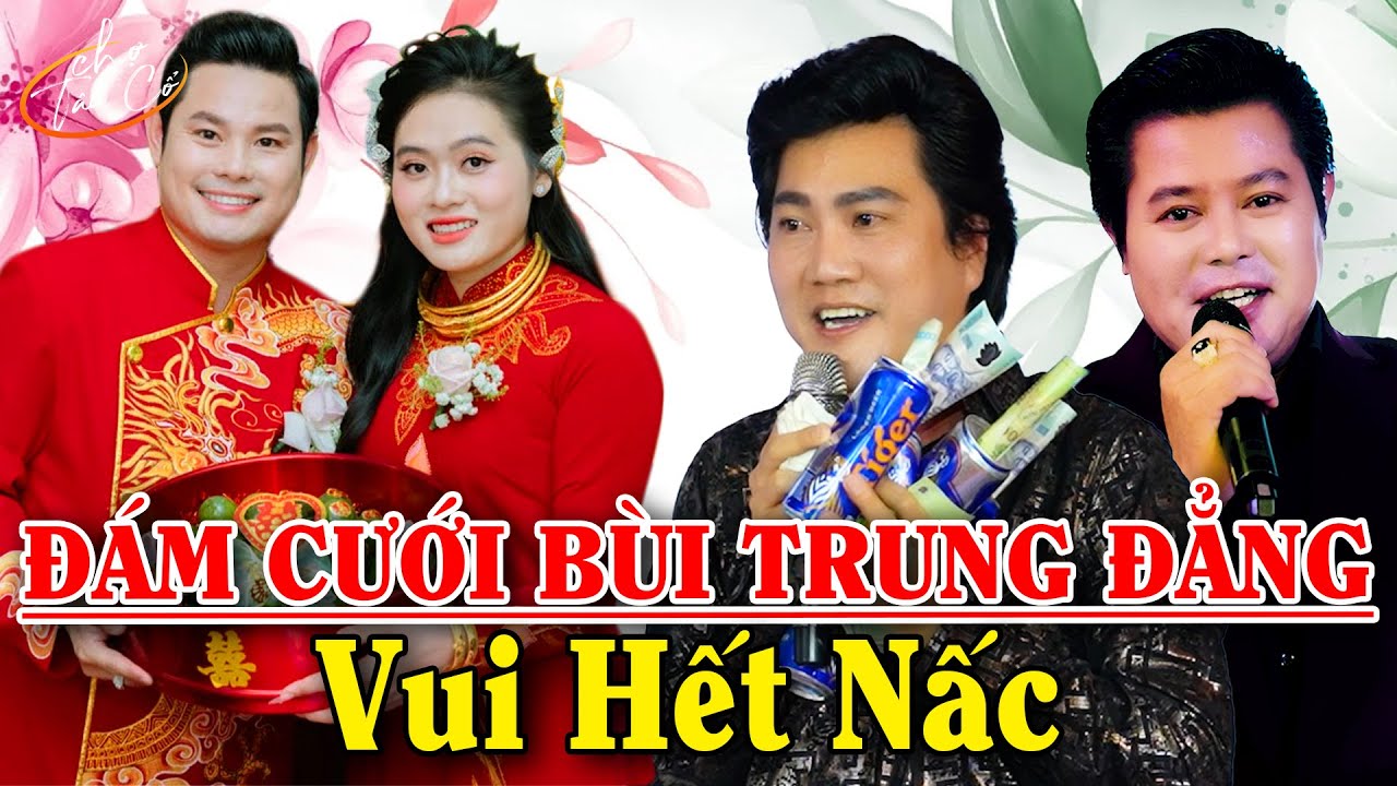 Đám Cưới Bùi Trung Đẳng Ca Cổ Hơi Dài VUI HẾT NẤC🔥Ca Cổ Hơi Dài Live Hay Nhất🔥Ca Cổ Cải Lương Live