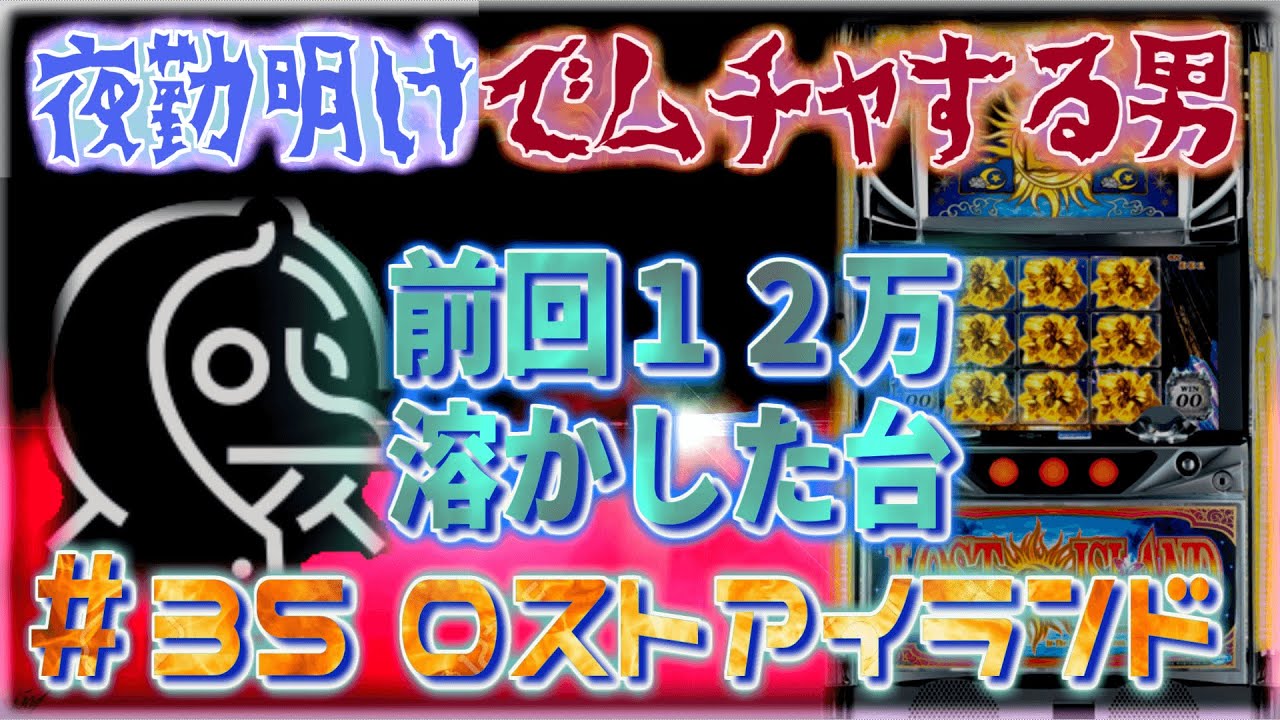 [無茶スロ#35]前回12万やられた初代ロストアイランドが事故るまで［夜勤明けでムチャする男 パチンコ・パチスロ実践]