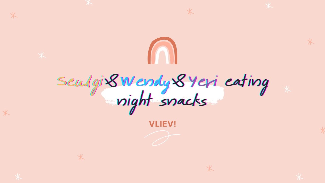 vliev! // red velvet seulgi+wendy+yeri eating night snacks