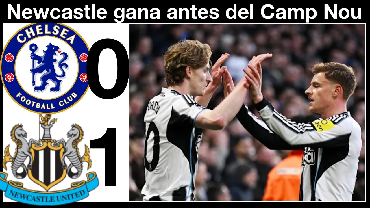 El Chelsea cae 0-1 ante un gran Newcastle que ya piensa en el Barça antes de recibir al PSG. Premier