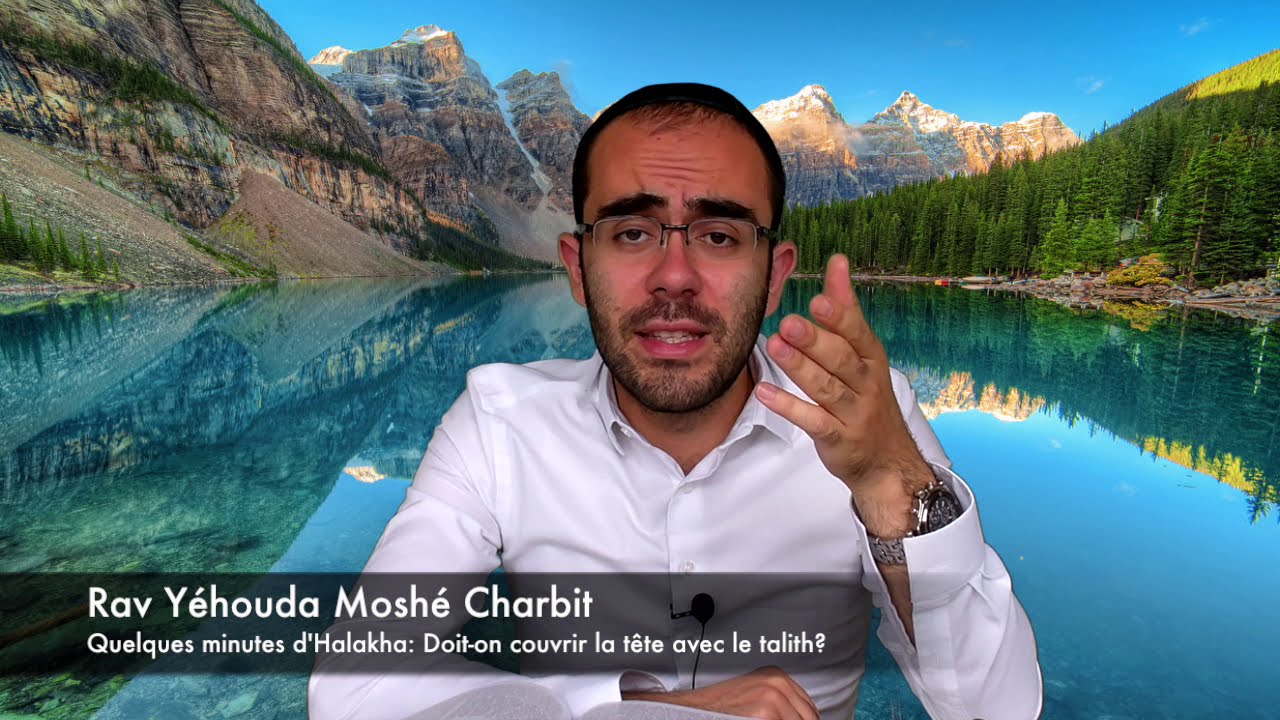 Quelques minutes d'Halakha: Doit on couvrir la tête avec le talith?