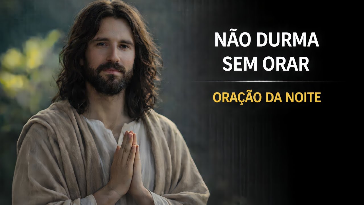 NÃO DURMA SEM FAZER ESTA ORAÇÃO PODEROSA - ORAÇÃO DA NOITE 