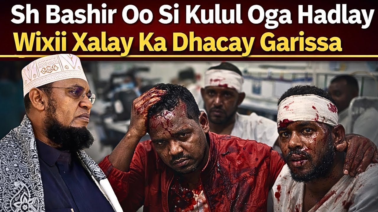 Sh Bashir Oo Si Kulul Oga Hadlay Wixii Xalay Ka Dhacay Garissa
