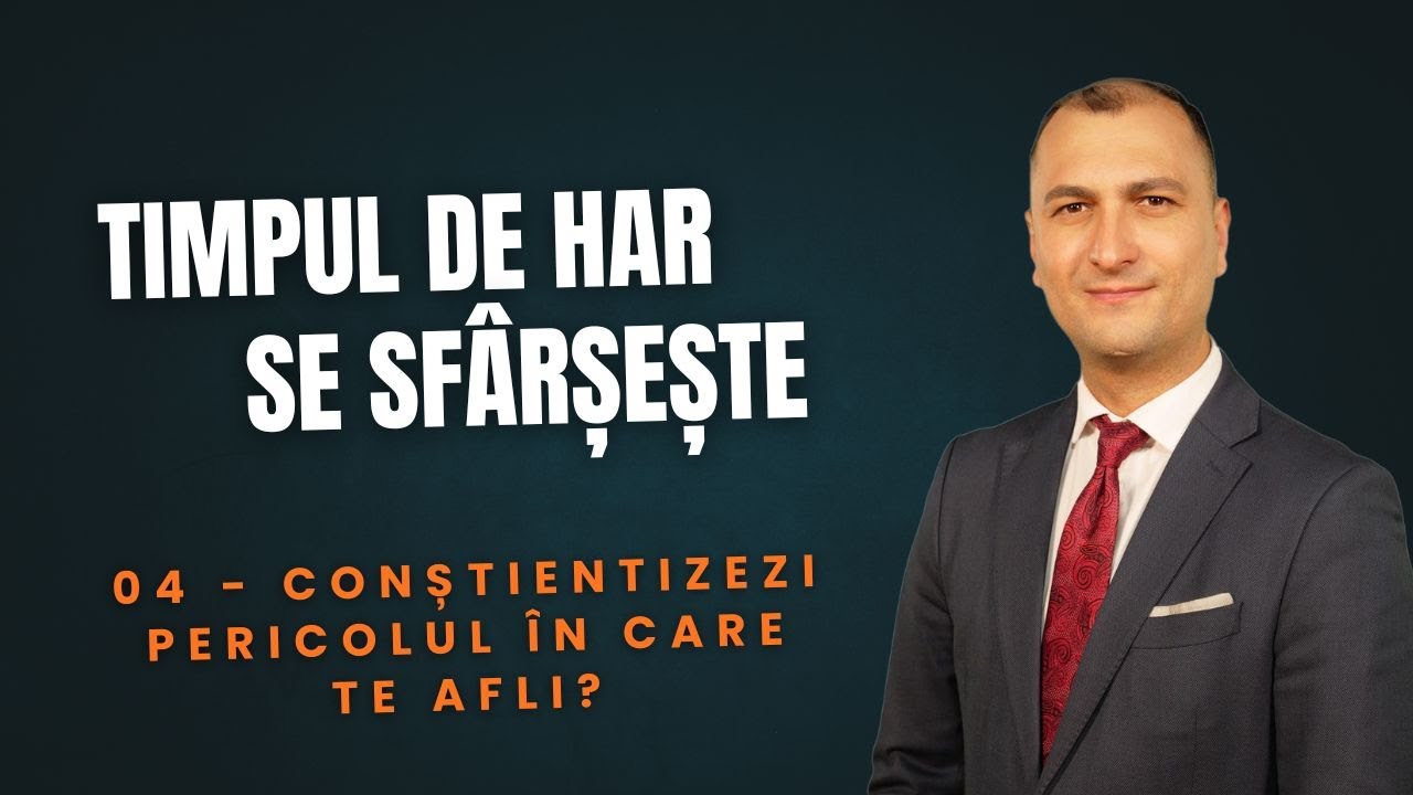 04 - Timpul de Har se Sfârșește: Conștientizezi pericolul în care te afli?