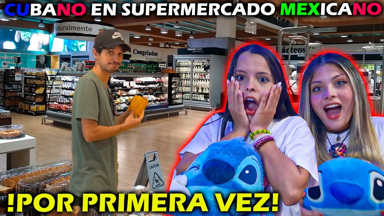 🇨🇺 CUBANO CONOCE un SUPERMERCADO 🇲🇽 MEXICANO por primera vez - CUBANAS REACCIONAN