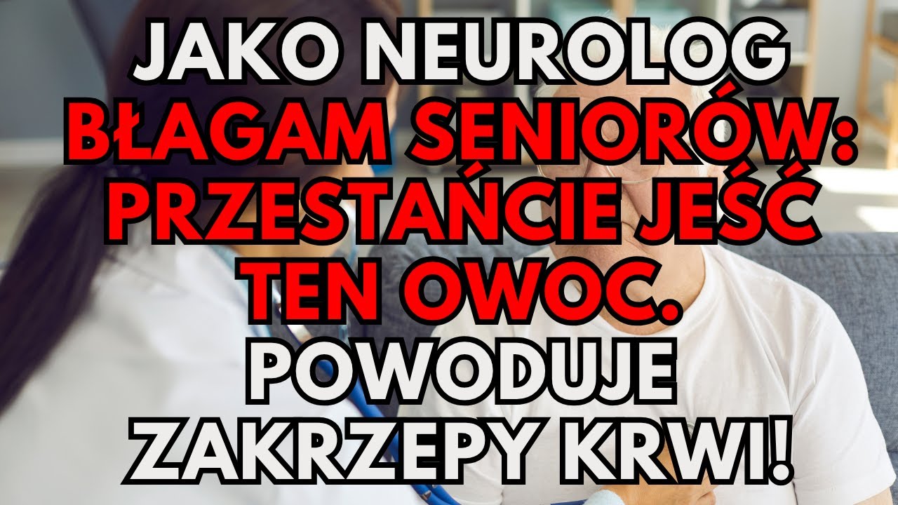Jako neurolog ostrzegam senior&oacute;w, aby unikali tych 5 owoc&oacute;w, kt&oacute;re mogą powodować zakrzepy krwi!