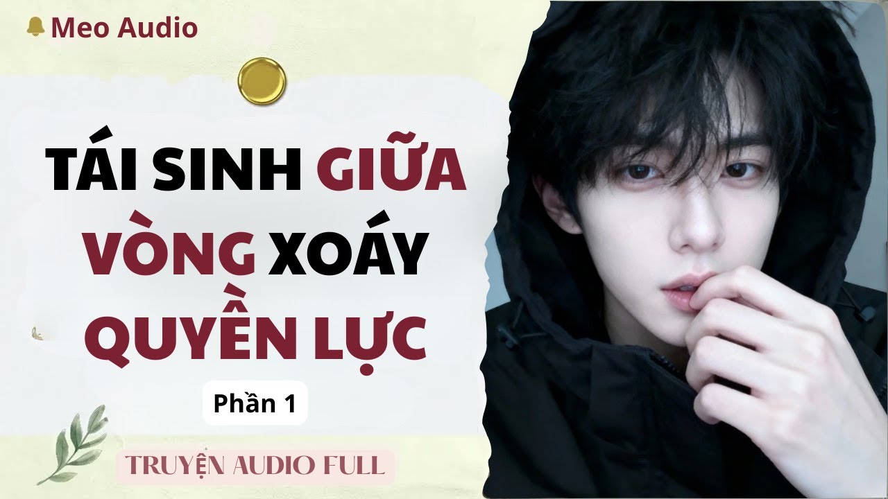 [TRUYỆN AUDIO] TÁI SINH GIỮA VÒNG XOÁY QUYỀN LỰC | PHẦN 1 | MEO AUDIO