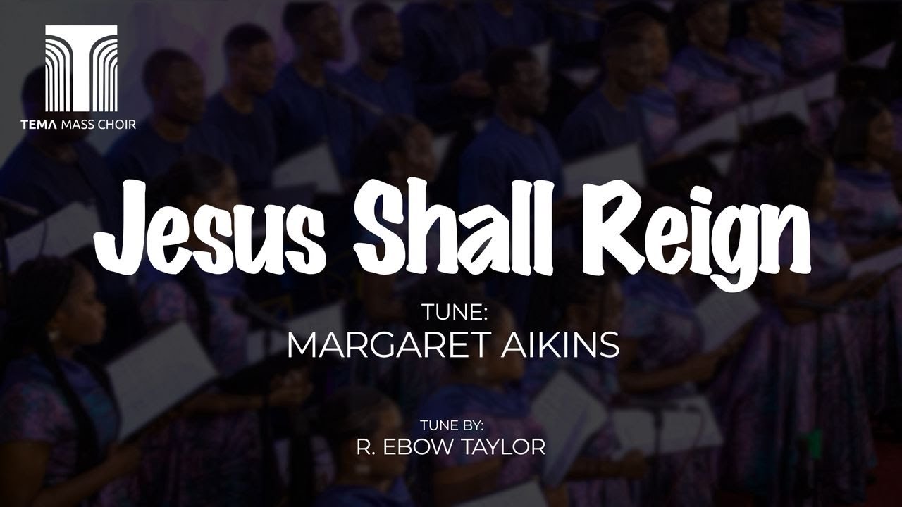 Jesus shall reign || Tune: Margaret Aikins ||Tune by: R. Ebow Taylor || Tema Mass Choir