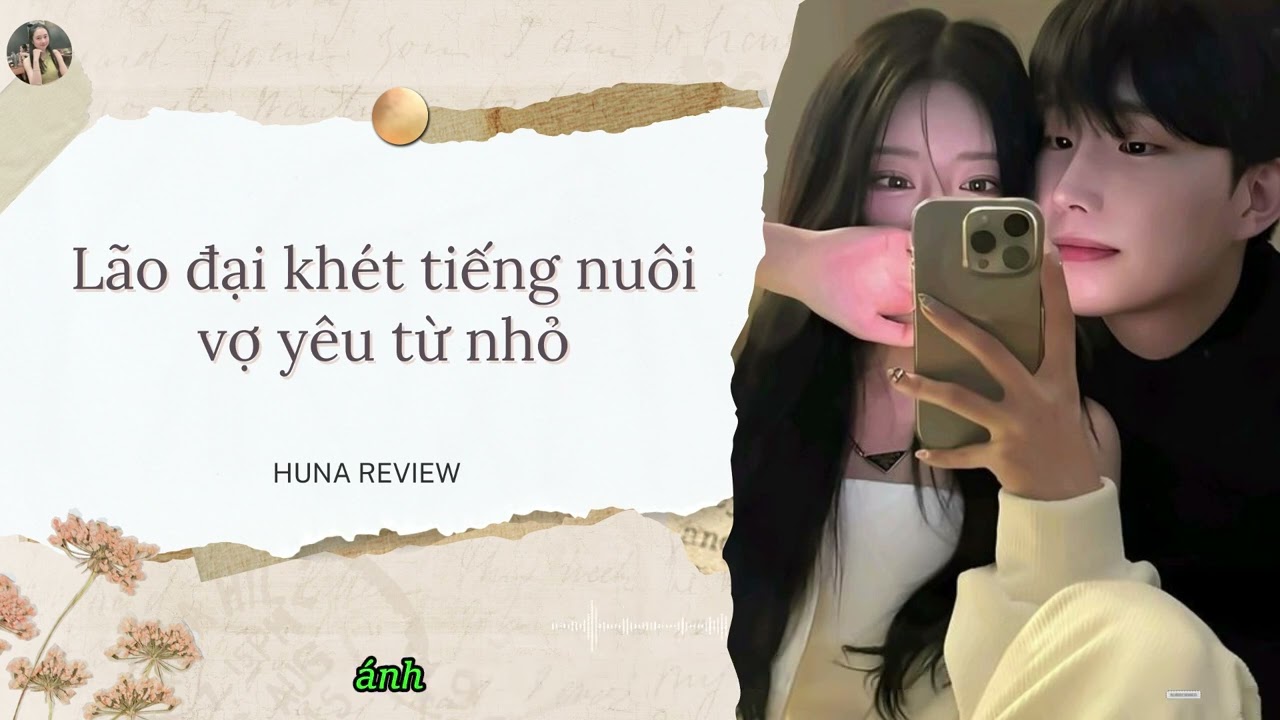 [TRUYỆN AUDIO] LÃO ĐẠI KHÉT TIẾNG NUÔI VỢ YÊU TỪ NHỎ (FULL) || HUNA REVIEW