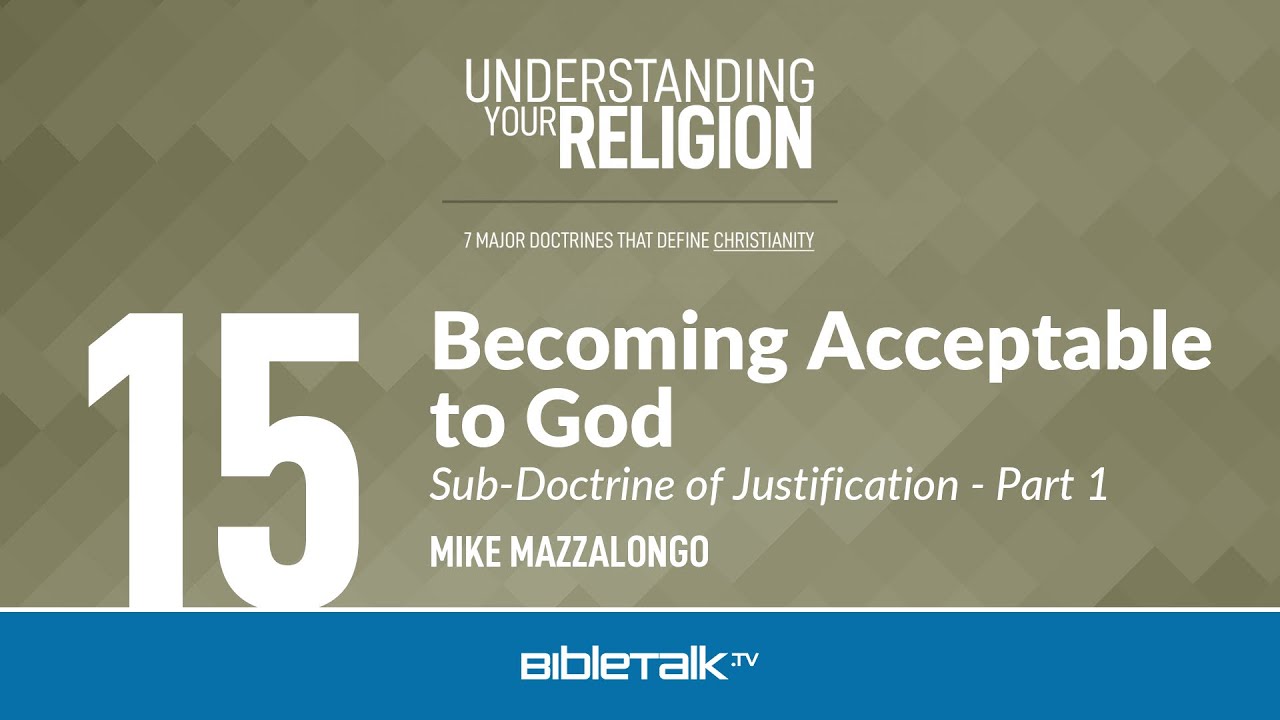 Becoming Acceptable to God: The Sub-Doctrine of Justification - Part 1 – Mike Mazzalongo