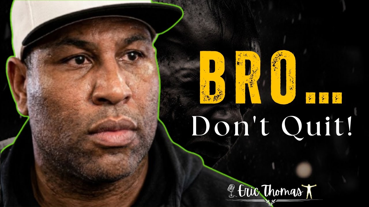 Bro… Don’t Quit | ERIC THOMAS MOTIVATION
