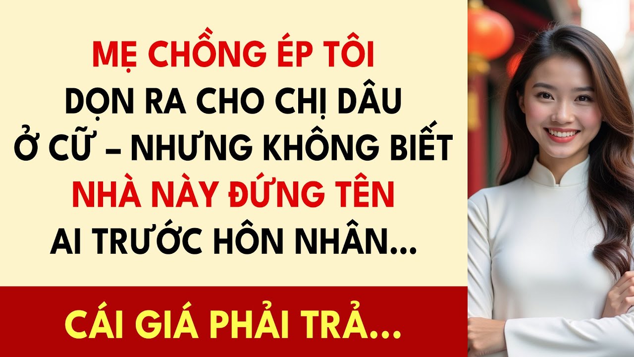 Mẹ Chồng Ép Tôi Dọn Ra Cho Chị Dâu Ở Cữ – Nhưng Không Biết Nhà Này Đứng Tên Ai Trước Hôn Nhân…
