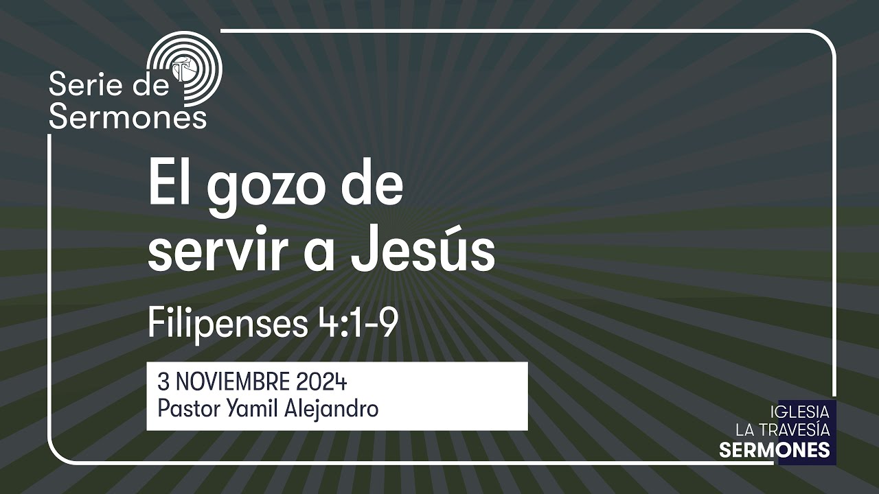 El gozo de servir a Jesús - 3 Noviembre 2024 - Filipenses 4:1-9 - Pastor Yamil Alejandro
