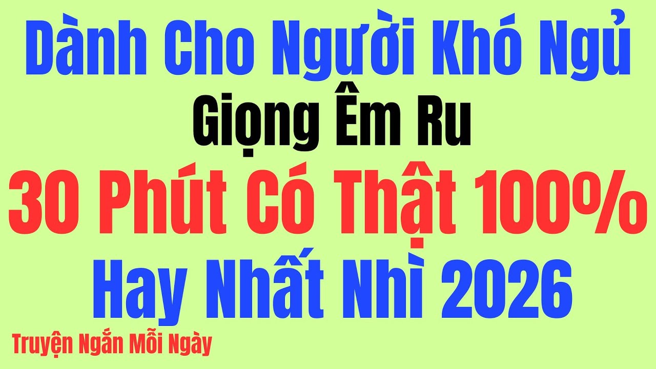 Giọng Êm Ru - 30 phút nghe truyện có thật 100% HAY NHẤT NHÌ 2026: Kể Chuyện Tâm Sự Đêm Khuya