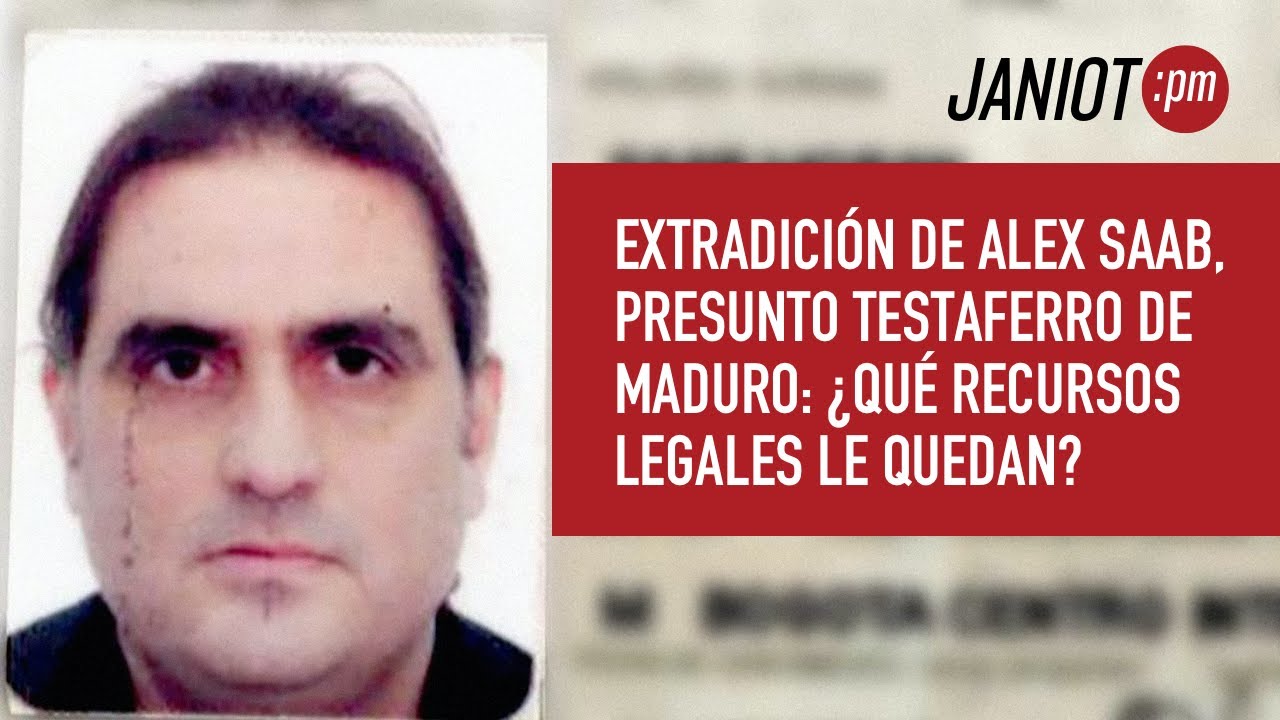 Extradición de Álex Saab, presunto testaferro de Maduro: ¿Qué recursos legales le quedan?