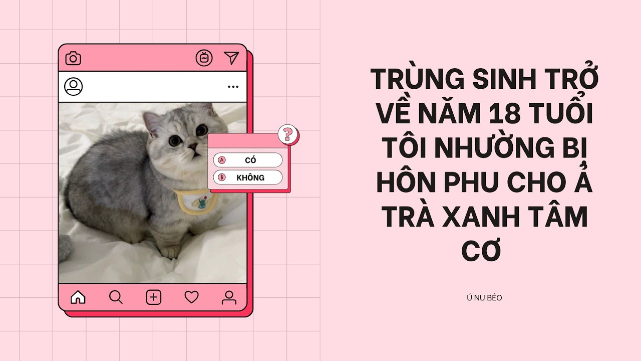 FULL/ TRÙNG SINH TRỞ VỀ NĂM 18 TUỔI TÔI NHƯỜNG BỊ HÔN PHU CHO Ả TRÀ XANH TÂM CƠ