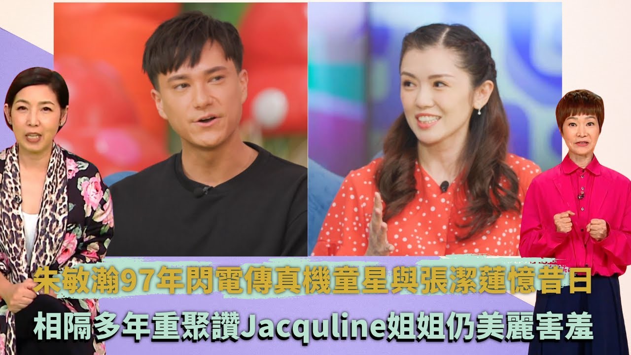 朱敏瀚97年閃電傳真機童星與張潔蓮憶昔日｜相隔多年重聚讚Jacquline姐姐仍美麗害羞｜黎芷珊落的士高被質疑兒童節目主持不應來｜童你一起長大了 譚玉瑛 黎芷珊 蓋世寶
