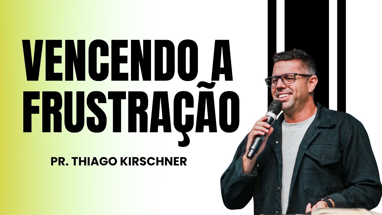 Cansado de se frustrar? Assista a esta mensagem | Pr. Thiago Kirschner.