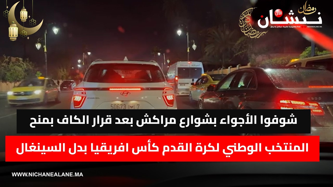 شوفوا الأجواء بشوارع مراكش بعد قرار الكاف بمنح المنتخب الوطني لكرة القدم كأس افريقيا بدل السينغال