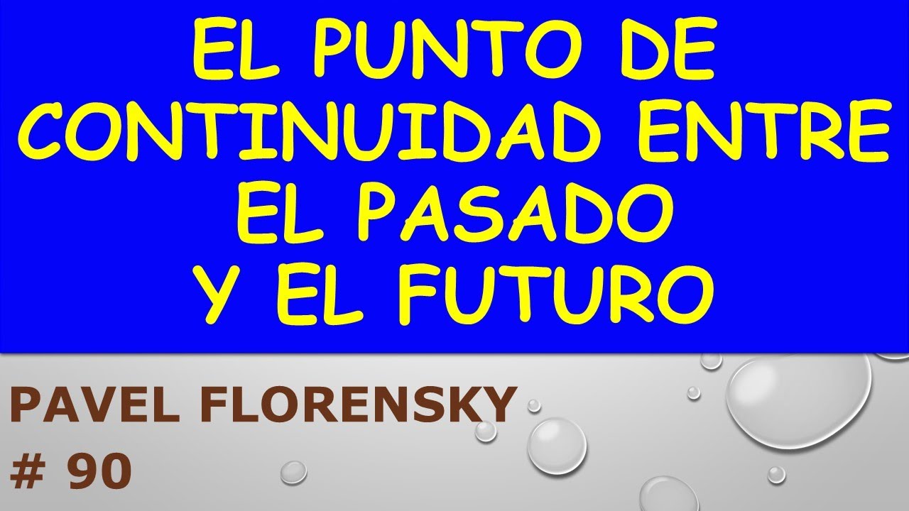 El Punto De Continuidad Entre El Pasado Y El Futuro Según Pavel Florensky _90