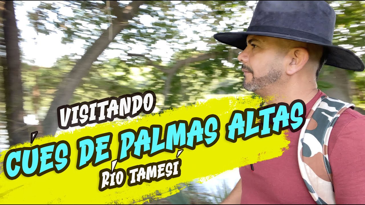 Visite Cúes de Palmas Altas en la rivera del Río Tamesí en Altamira Tam.