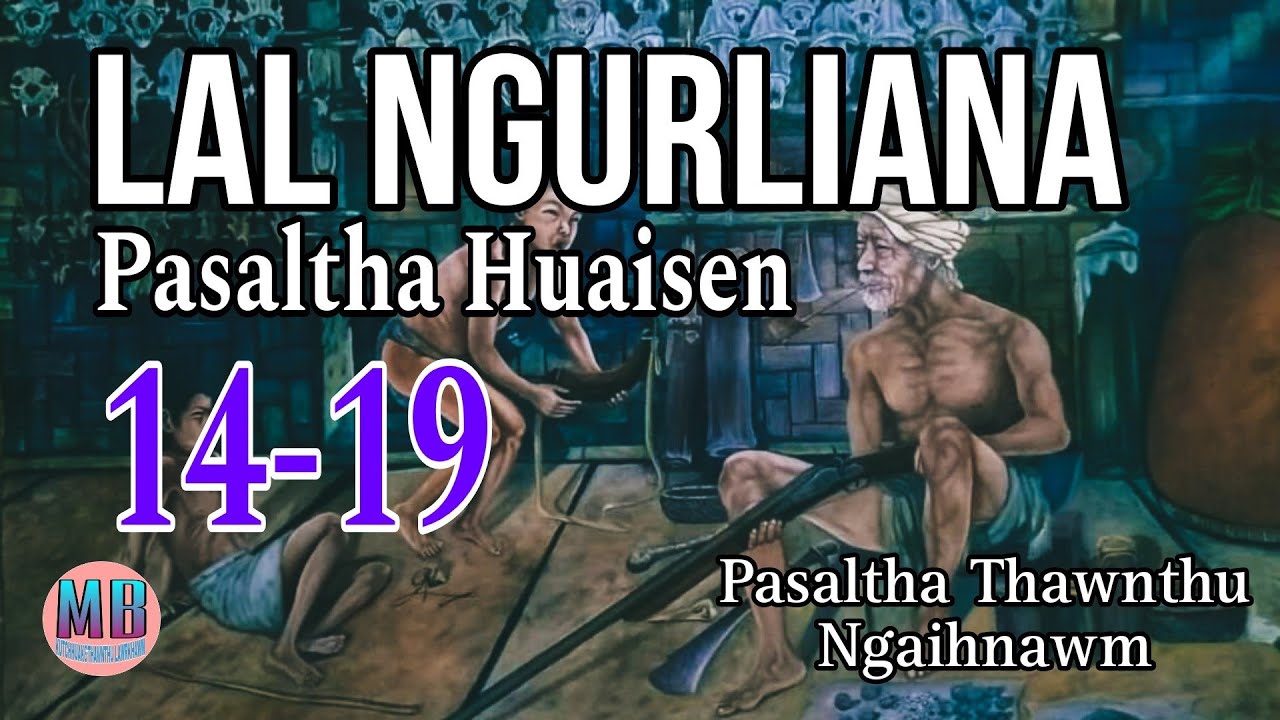 LAL NGURLIANA PASALTHA HUAISEN (A Tawp Na)# Episode: 14-19
