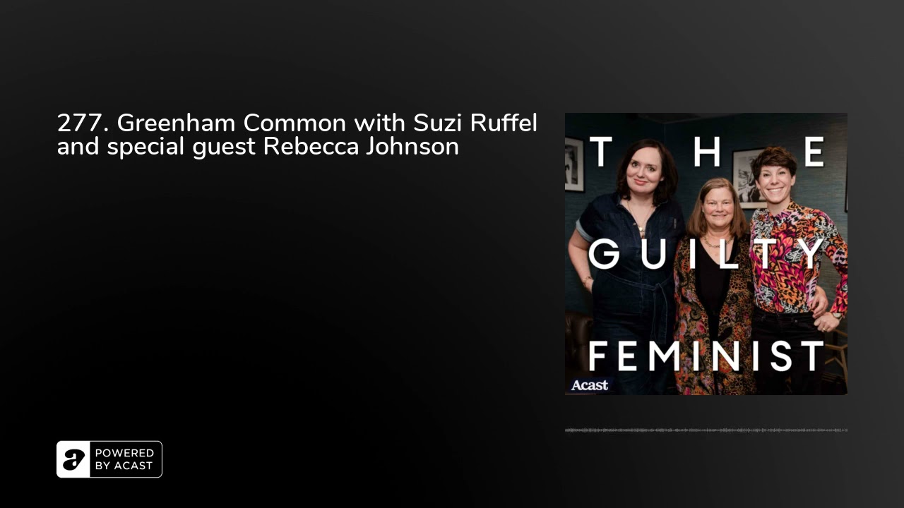 277. Greenham Common with Suzi Ruffel and special guest Rebecca Johnson