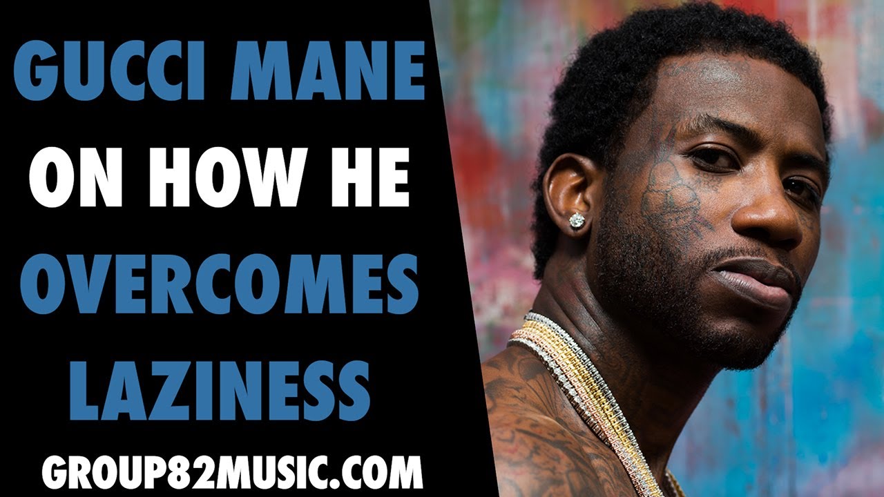 How Gucci Mane Overcomes Laziness