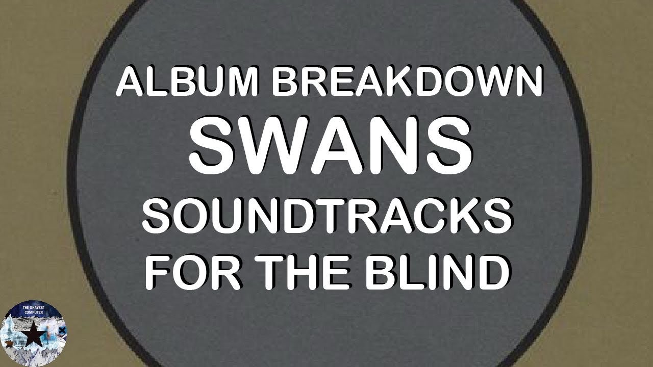 ALBUM BREAKDOWN: Swans - Soundtracks for the Blind