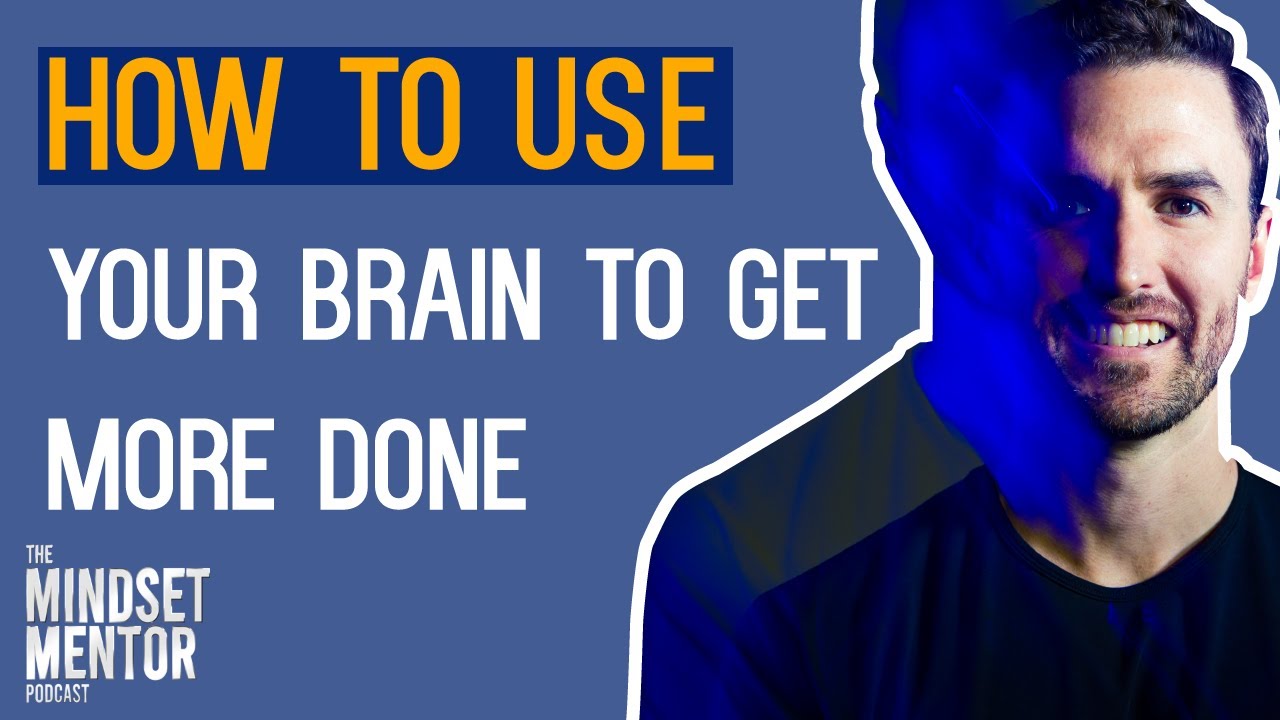 How To Use Your Brain To Get More Done | The Mindset Mentor Podcast
