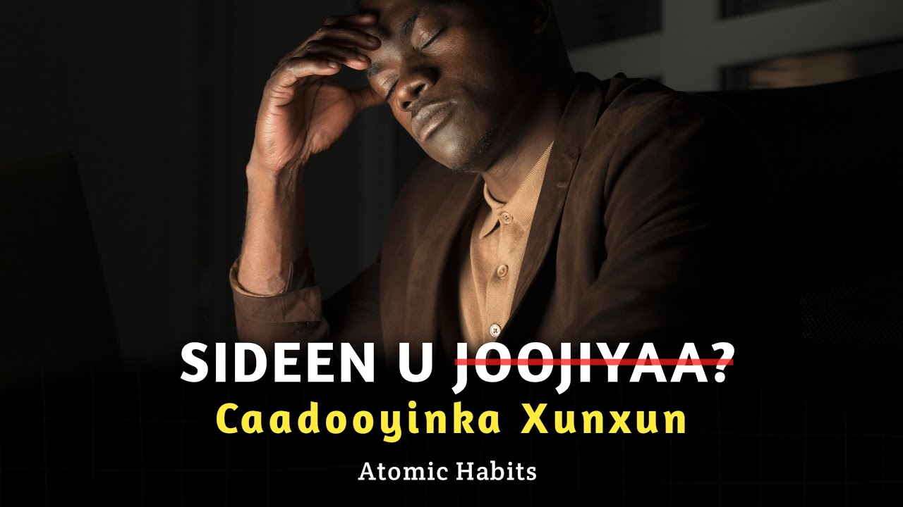 Sida Caadooyinka Xunxun looga tirtiro noloshaada | Unit 14 | Atomic Habits | Episode 3