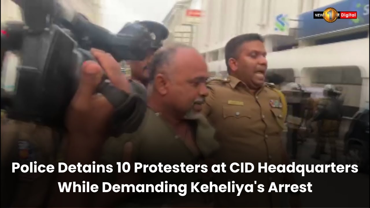 Police Detains 10 Protesters at CID Headquarters While Demanding Keheliya's Arrest