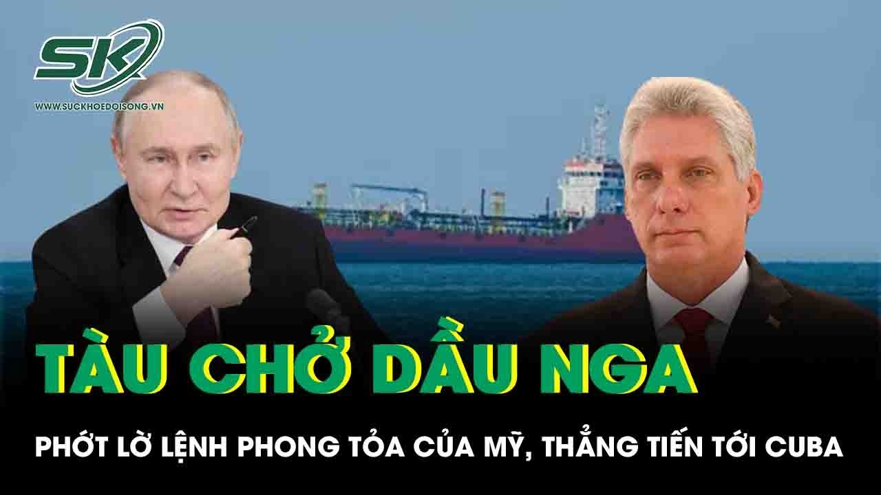 Tàu chở dầu Nga phớt lờ lệnh phong tỏa của Mỹ, thẳng tiến tới Cuba