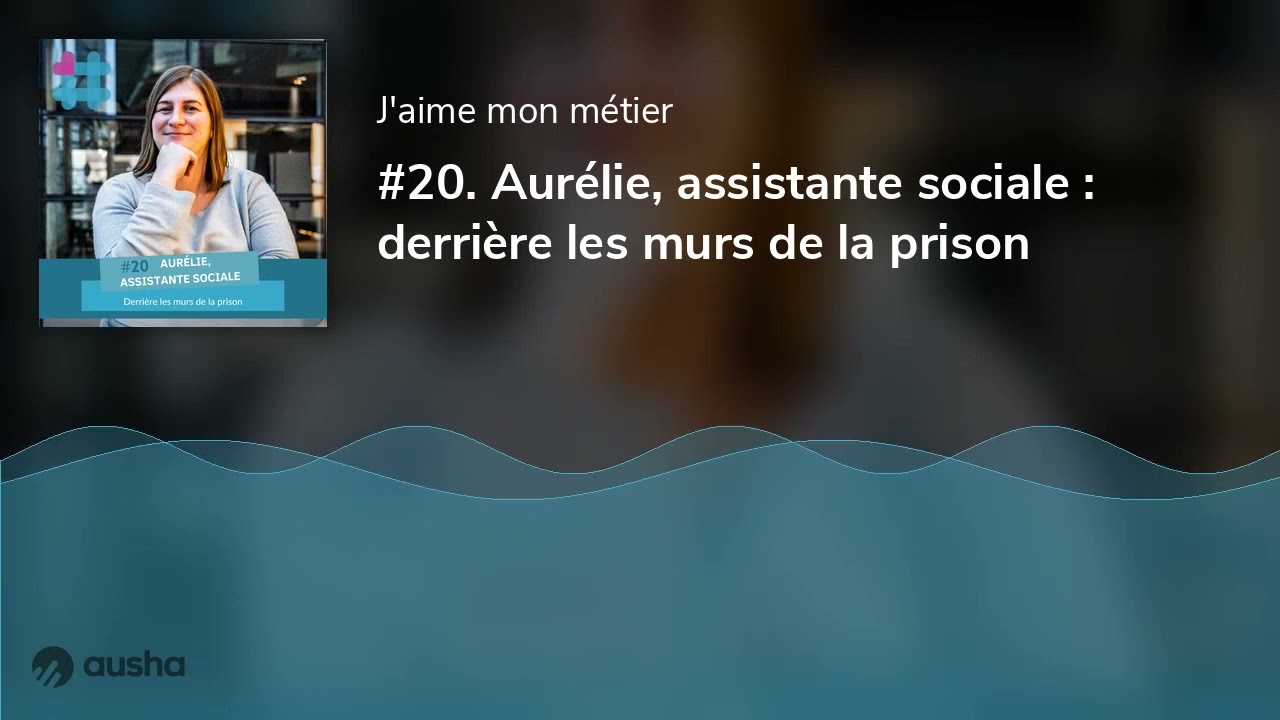 #20. Aurélie, assistante sociale : derrière les murs de la prison