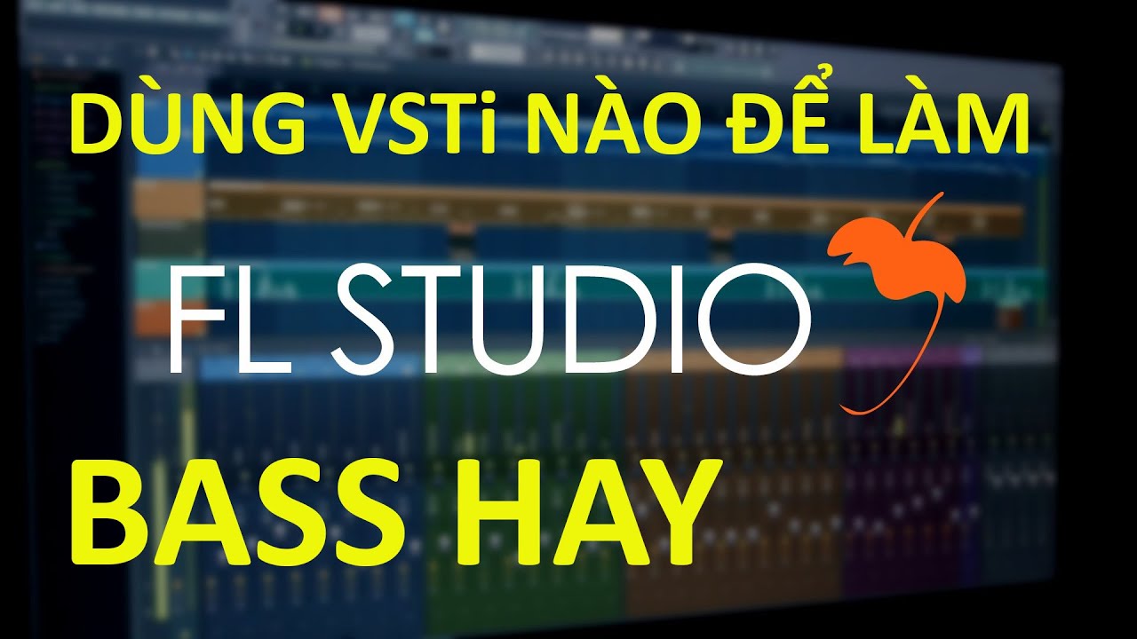 Dùng VSTi nào để làm BASS hay - Hướng dẫn làm nhạc trên FL Studio
