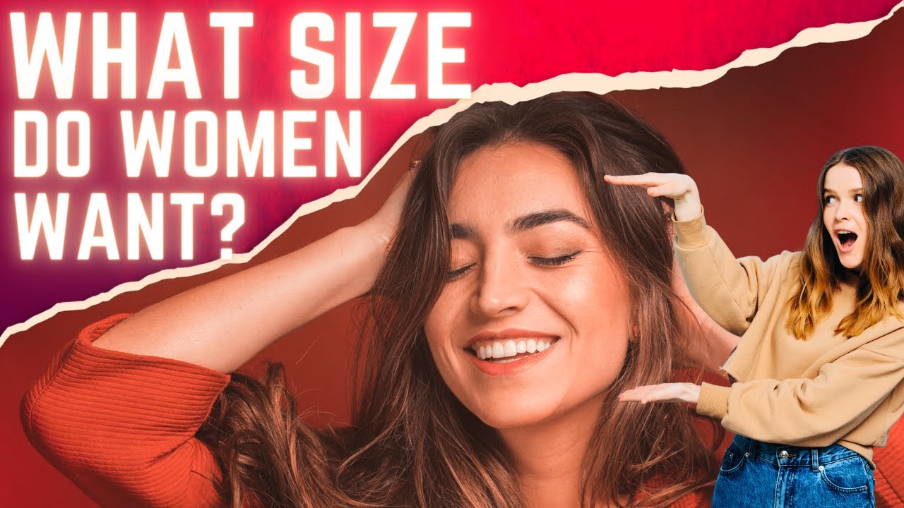 WHAT SIZE DO WOMEN WANT? - What Science Says About The Female Climax